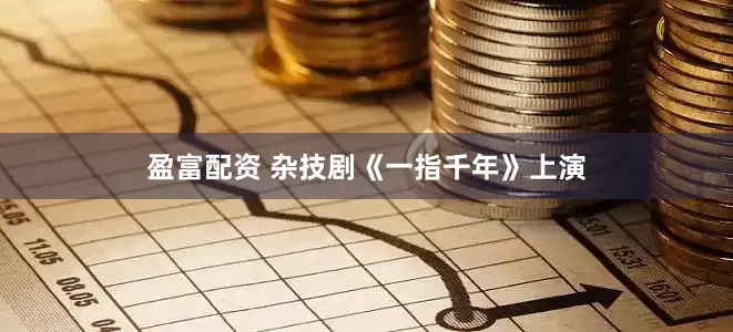 盈富配资 杂技剧《一指千年》上演